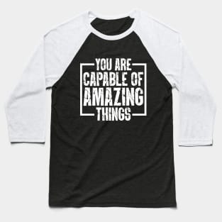 You Are Capable Of Amazing Things Baseball T-Shirt